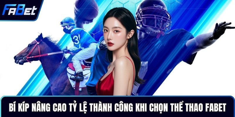 Bí kíp nâng cao tỷ lệ thành công khi chọn thể thao Fabet