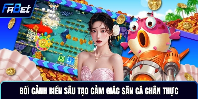 Bối cảnh biển sâu tạo cảm giác săn cá chân thực