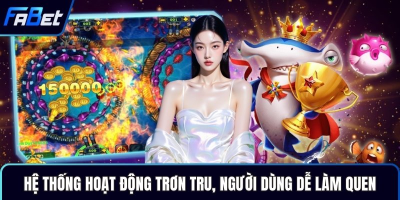 Hệ thống hoạt động trơn tru, người dùng dễ làm quen