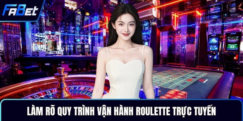 Làm rõ quy trình vận hành roulette trực tuyến