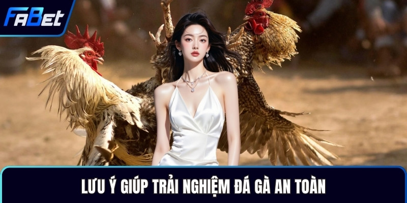 Lưu ý giúp trải nghiệm đá gà an toàn