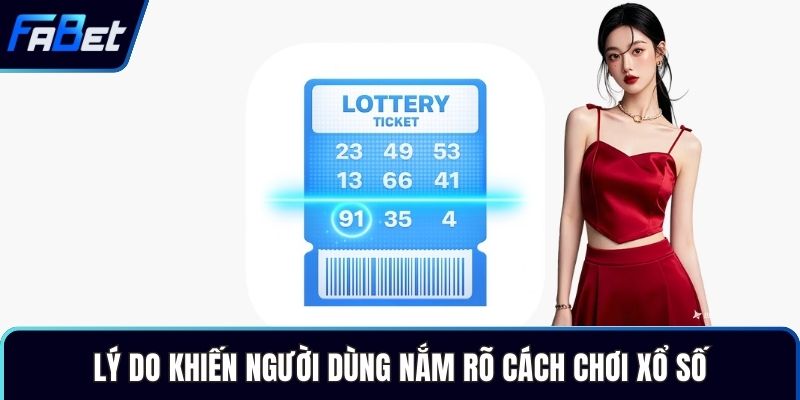 Lý do khiến người dùng nắm rõ cách chơi xổ số