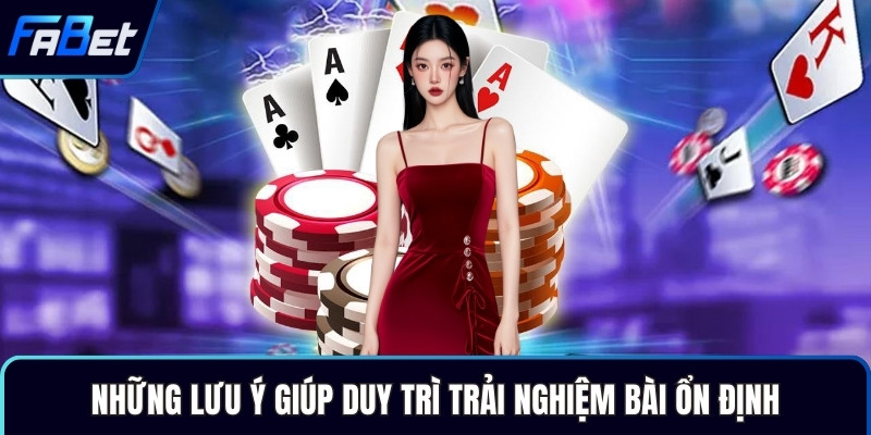 Những lưu ý giúp duy trì trải nghiệm bài ổn định