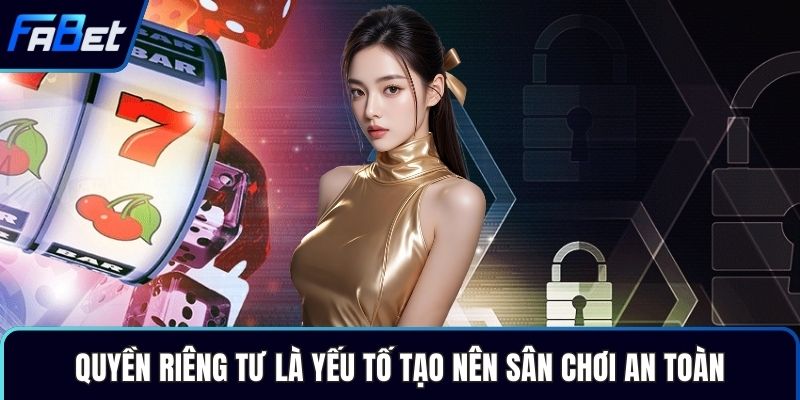 Quyền riêng tư là yếu tố tạo nên sân chơi an toàn