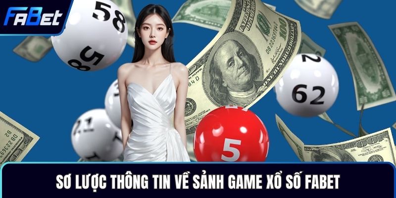 Sơ lược thông tin về sảnh game Xổ số Fabet