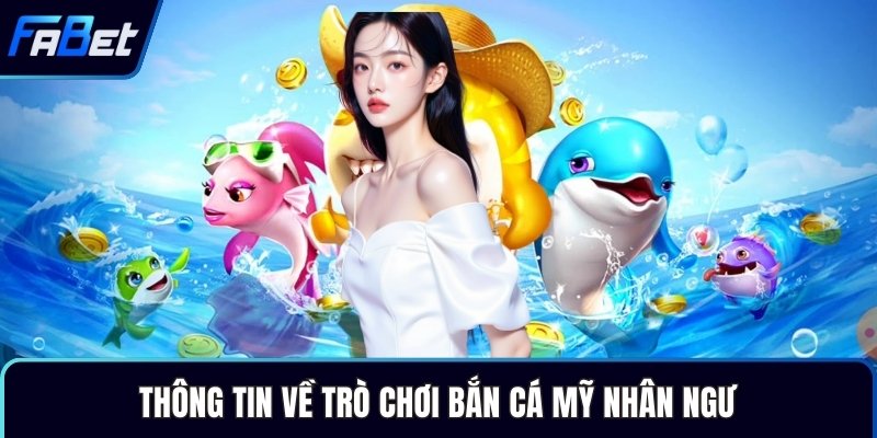 Thông tin về trò chơi bắn cá Mỹ Nhân Ngư