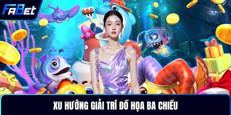 Xu hướng giải trí đồ họa ba chiều